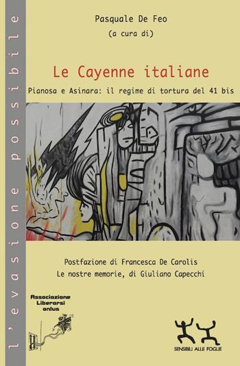 Le Cayenne italiane. Pianosa e Asinara: il regime di tortura del 41 bis  - Libro Sensibili alle Foglie 2016, L'evasione possibile | Libraccio.it