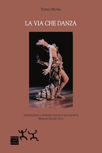 La via che danza - Yumma Mudra - Libro Sensibili alle Foglie 2016 | Libraccio.it
