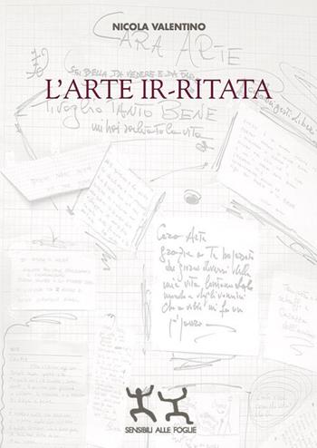 L'arte ir-ritata - Nicola Valentino - Libro Sensibili alle Foglie 2017 | Libraccio.it