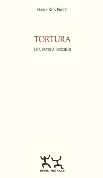 Tortura. Una pratica indicibile - Maria Rita Prette - Libro Sensibili alle Foglie 2017 | Libraccio.it