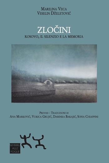 Zlocini. Kosovo, il silenzio e la memoria - Marilina Veca, Veselin Dzeletovic - Libro Sensibili alle Foglie 2017 | Libraccio.it
