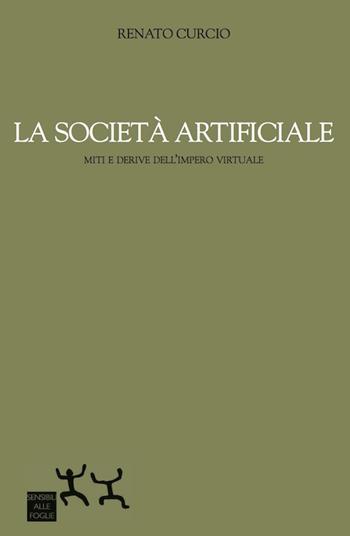 La società artificiale. Miti e derive dell'impero virtuale - Renato Curcio - Libro Sensibili alle Foglie 2017 | Libraccio.it