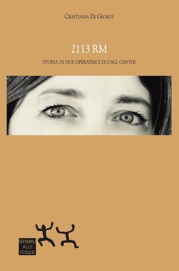 2113 RM. Storia di due operatrici di call center - Cristiana Di Giorgi - Libro Sensibili alle Foglie 2018 | Libraccio.it