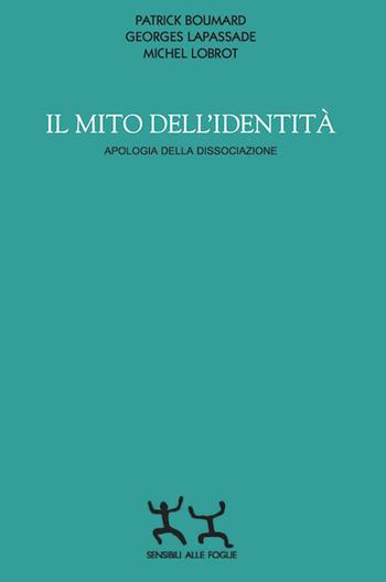 Il mito dell'identità. Apologia della dissociazione - Patrick Boumard, Georges Lapassade, Michel Lobrot - Libro Sensibili alle Foglie 2018 | Libraccio.it