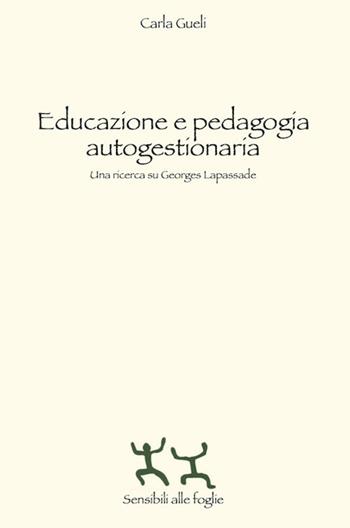 Educazione e pedagogia autogestionaria. Una ricerca su Georges Lapassade - Carla Gueli - Libro Sensibili alle Foglie 2018 | Libraccio.it