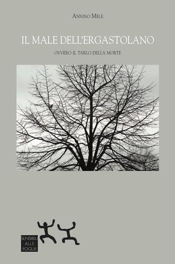 Il male dell'ergastolano. Ovvero il tarlo della morte - Annino Mele - Libro Sensibili alle Foglie 2018 | Libraccio.it