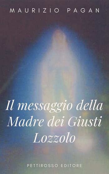 Il messaggio della Madre dei Giusti Lozzolo - Maurizio Pagan - Libro Il Pettirosso 2022, Saggistica | Libraccio.it