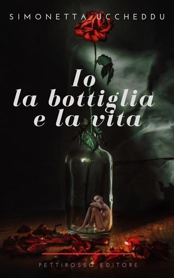 Io, la bottiglia e la vita - Simonetta Uccheddu - Libro Il Pettirosso 2023, Narrativa | Libraccio.it