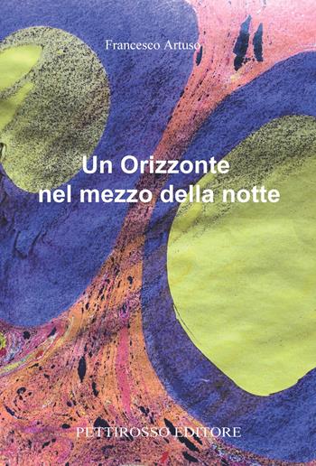 Un orizzonte nel mezzo della notte - Francesco Artuso - Libro Il Pettirosso 2024, Poesia | Libraccio.it