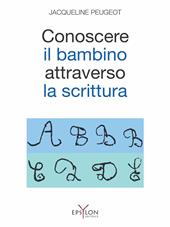 Conoscere il bambino attraverso la scrittura. L'approccio grafologico all'infanzia e alle sue difficoltà. Ediz. illustrata