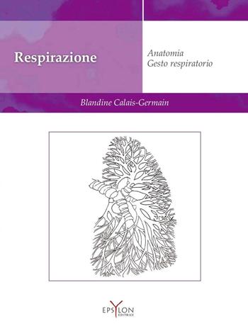 Respirazione. Anatomia. Gesto respiratorio - Blandine Calais-Germain - Libro Epsylon (Roma) 2016 | Libraccio.it