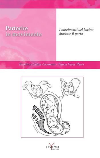 Partorire in movimento. I movimenti del bacino durante il parto - Blandine Calais-Germain, Núria Vives Parés - Libro Epsylon (Roma) 2016 | Libraccio.it