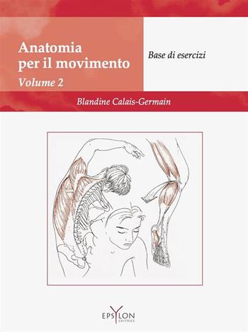 Anatomia del movimento. Ediz. illustrata. Vol. 2: Base di esercizi - Blandine Calais-Germain - Libro Epsylon (Roma) 2017 | Libraccio.it