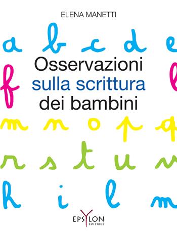 Osservazioni sulla scrittura dei bambini. Ediz. illustrata - Elena Manetti - Libro Epsylon (Roma) 2015, Età evolutiva | Libraccio.it