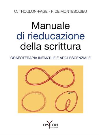 Manuale di rieducazione della scrittura. Grafoterapia infantile e adolescenziale. Ediz. illustrata - Chantal Thoulon-Page, Florence de Montesquieu - Libro Epsylon (Roma) 2016 | Libraccio.it