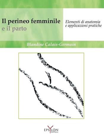 Il perineo femminile e il parto. Elementi di anatomia e applicazioni pratiche. Ediz. illustrata - Blandine Calais-Germain - Libro Epsylon (Roma) 2015, Gesto motorio | Libraccio.it