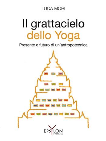 Il grattacielo dello yoga. Presente e futuro di un'antropotecnica - Luca Mori - Libro Epsylon (Roma) 2016 | Libraccio.it