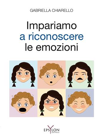 Impariamo a riconoscere le emozioni. Ediz. illustrata - Gabriella Chiarello - Libro Epsylon (Roma) 2017, Età evolutiva | Libraccio.it
