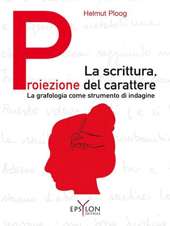 La scrittura, proiezione del carattere. La grafologia come strumento di indagine. Ediz. illustrata - Helmut Ploog - Libro Epsylon (Roma) 2017, Gesto grafico | Libraccio.it
