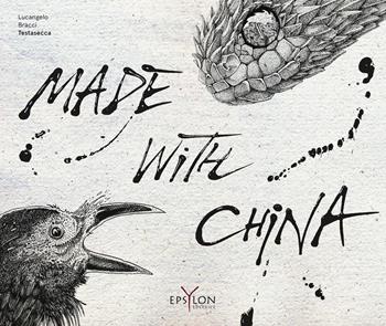 Made with china. Ediz. illustrata - Lucangelo Bracci Testasecca - Libro Epsylon (Roma) 2018 | Libraccio.it
