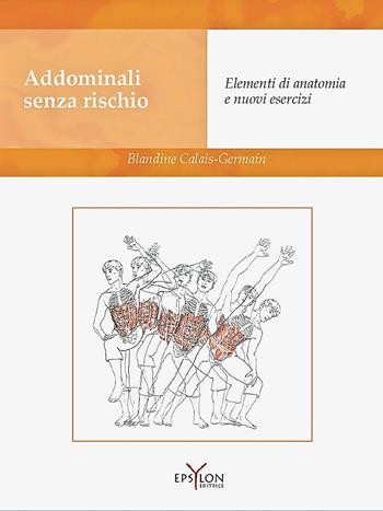 Addominali senza rischio. Elementi di anatomia e nuovi esercizi. Ediz. illustrata - Blandine Calais-Germain - Libro Epsylon (Roma) 2014 | Libraccio.it