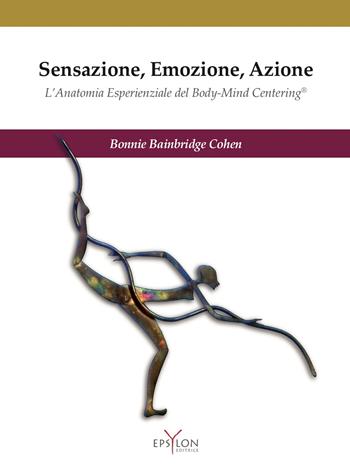 Sensazione, emozione, azione. L'anatomia esperienziale del Body-Mind Centering©. Ediz. illustrata - Bonnie Bainbridge Cohen - Libro Epsylon (Roma) 2020, Gesto motorio | Libraccio.it