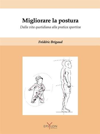 Migliorare la postura. Dalla vita quotidiana alla pratica sportiva. (fornito elettronicamente) - Frédéric Brigaud - Libro Epsylon (Roma) 2022 | Libraccio.it