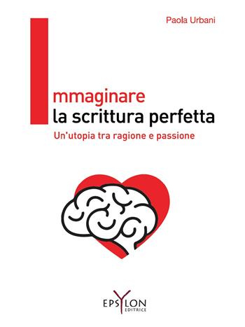 Immaginare la scrittura perfetta. Un'utopia tra ragione e passione. Ediz. illustrata - Paola Urbani - Libro Epsylon (Roma) 2021, Gesto grafico | Libraccio.it