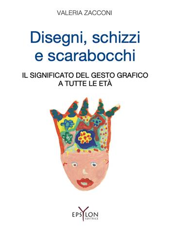 Disegni, schizzi e scarabocchi. Il significato del gesto grafico a tutte le età. Ediz. illustrata - Valeria Zacconi - Libro Epsylon (Roma) 2021 | Libraccio.it