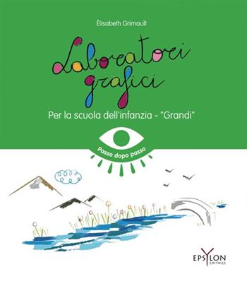 Laboratori grafici per la scuola dell'infanzia. Grandi. Ediz. illustrata - Elisabeth Grimault - Libro Epsylon (Roma) 2022 | Libraccio.it