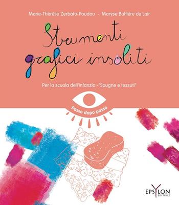 Strumenti grafici insoliti. Per la scuola dell'infanzia. Spugne e tessuti - Marie-Thérèse Zerbato-Poudou, Maryse Buffière de Lair - Libro Epsylon (Roma) 2024 | Libraccio.it