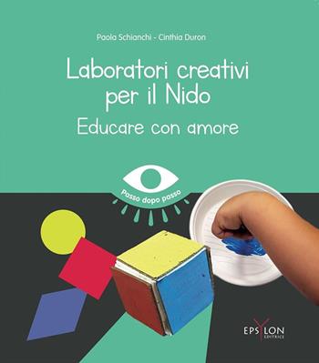 Laboratori creativi per il nido. Educare con amore - Paola Schianchi, Cinthia Duron - Libro Epsylon (Roma) 2024 | Libraccio.it