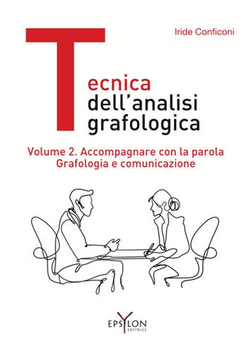 Tecnica dell'analisi grafologica. Vol. 2: Accompagnare con la parola. Grafologia e comunicazione - Iride Conficoni - Libro Epsylon (Roma) 2025 | Libraccio.it