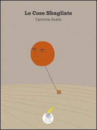 Le cose sbagliate - Carmine Aceto - Libro Homeless Book 2014, Dimiopugno | Libraccio.it