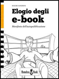 Elogio degli e-book. Manifesto dell'autopubblicazione - Mauro Sandrini - Libro Homeless Book 2011, Self-publishing tools | Libraccio.it