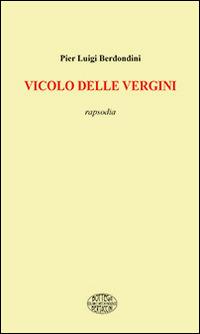 Vicolo delle vergini. Rapsodia - P. Luigi Berdondini - Libro Homeless Book 2014, Bottega Bertaccini | Libraccio.it