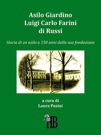Asilo giardino Luigi Carlo Farini di Russi. Storia di un asilo a 150 anni dalla sua fondazione  - Libro Homeless Book 2015, History books | Libraccio.it