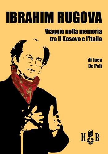 Ibrahim Rugova. Viaggio nella memoria tra il Kosovo e l'Italia - Luca De Poli - Libro Homeless Book 2015, History books | Libraccio.it