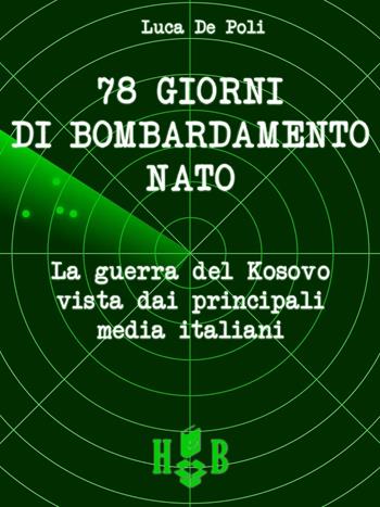 78 giorni di bombardamento NATO. La guerra del Kosovo vista dai principali media italiani - Luca De Poli - Libro Homeless Book 2016, Best practices | Libraccio.it