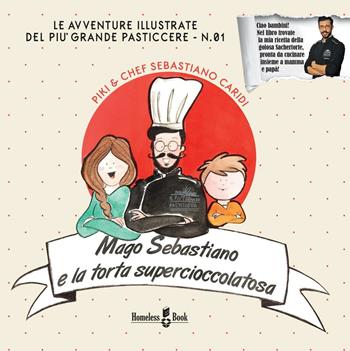 Mago Sebastiano e la torta Supercioccolatosa - Sebastiano Caridi - Libro Homeless Book 2016 | Libraccio.it