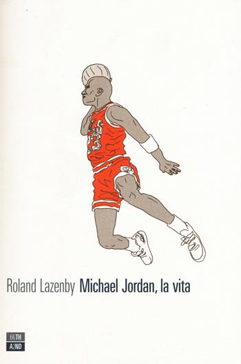 Michael Jordan, la vita - Roland Lazenby - Libro 66thand2nd 2015, Vite inattese | Libraccio.it