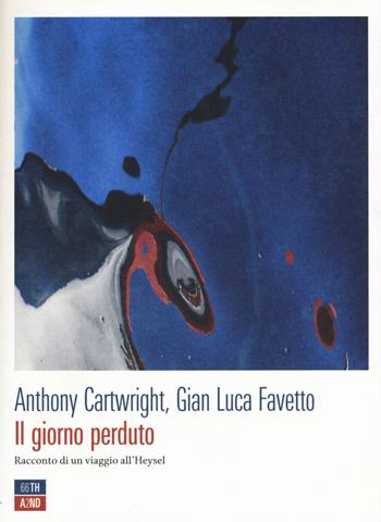 Il giorno perduto. Racconto di un viaggio all'Heysel - Anthony Cartwright, Gian Luca Favetto - Libro 66thand2nd 2015, Attese | Libraccio.it