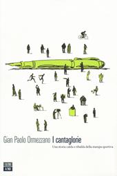 I cantaglorie. Una storia calda e ribalda della stampa sportiva