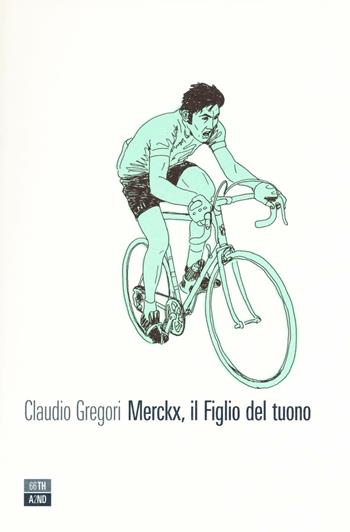 Merckx, il figlio del tuono. Ediz. illustrata - Claudio Gregori - Libro 66thand2nd 2016, Vite inattese | Libraccio.it