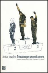 Trentacinque secondi ancora. Tommie Smith e John Carlos: il sacrificio e la gloria