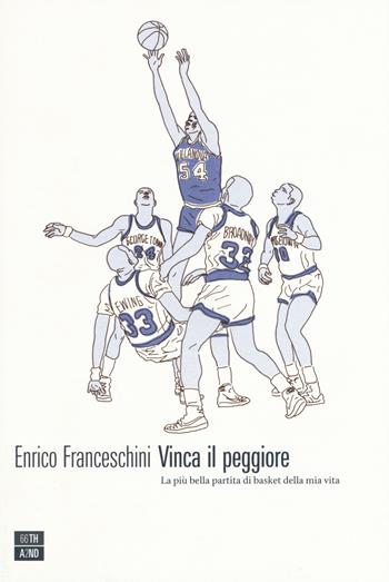 Vinca il peggiore. La più bella partita di basket della mia vita - Enrico Franceschini - Libro 66thand2nd 2017, Vite inattese | Libraccio.it