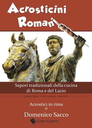 Acrosticini romani. Sapori tradizionali della cucina di Roma e del Lazio. Piatti tipici, vini e acque minerali - Domenico Sacco - Libro Eden Editori 2015 | Libraccio.it