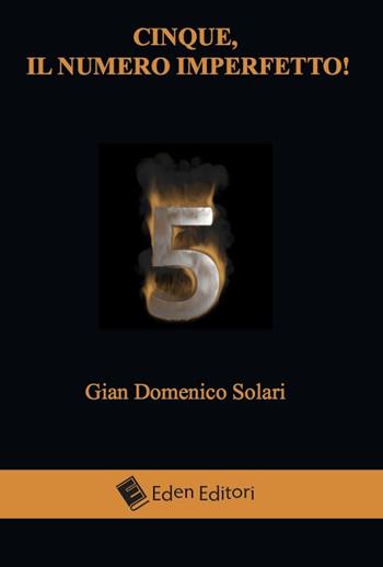 Cinque, il numero imperfetto! - Gian Domenico Solari - Libro Eden Editori 2015, Legal thriller | Libraccio.it