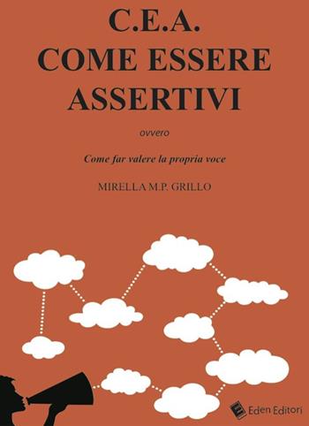 C.E.A. Come essere assertivi ovvro come far valere la propria voce - Mirella M. P. Grillo - Libro Eden Editori 2015 | Libraccio.it