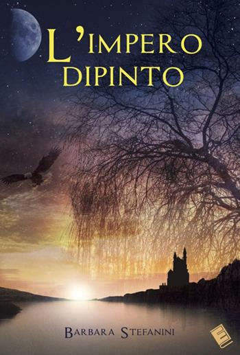 L'impero dipinto - Barbara Stefanini - Libro Eden Editori 2016, Fantasy | Libraccio.it